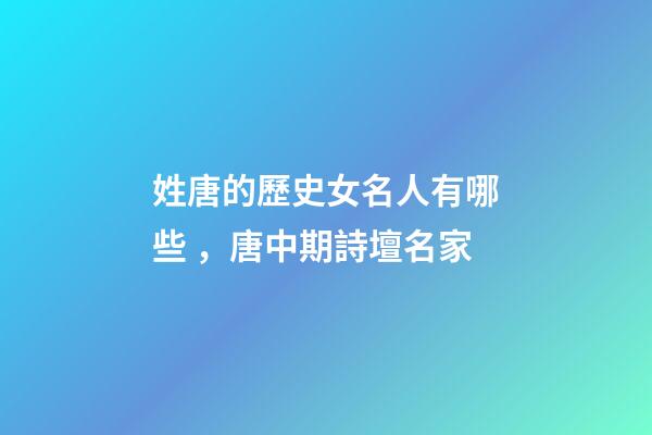 姓唐的歷史女名人有哪些，唐中期詩壇名家-第1張-觀點-玄機派